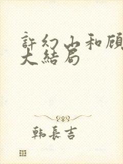 许幻山和顾佳的大结局