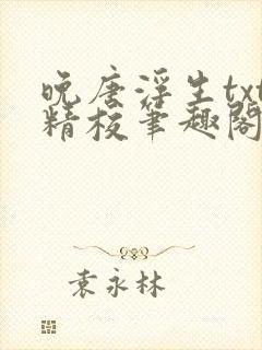 晚唐浮生txt精校笔趣阁