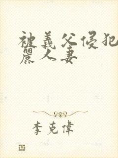 被义父侵犯的美丽人妻