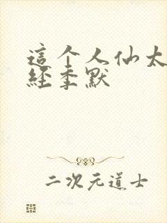 这个人仙太过正经季默