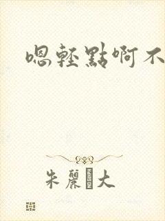 嗯轻点啊不要