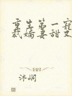 重生第一宠:总裁娇妻甜又糯封面