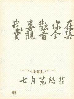 我喜欢你在线免费观看全集完整版