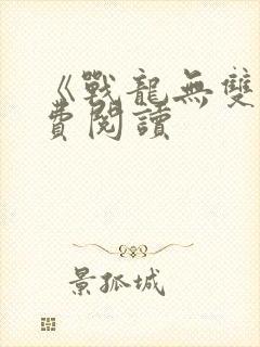《战龙无双》免费阅读