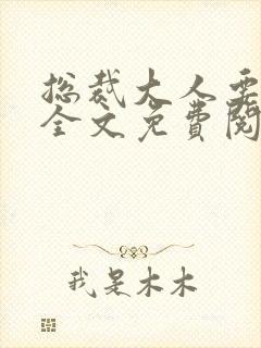 总裁大人要够没全文免费阅读