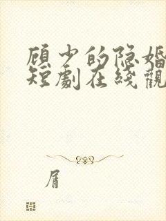 顾少的隐婚罪妻短剧在线观看