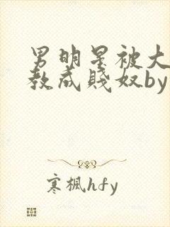 男明星被大佬调教成贱奴by
