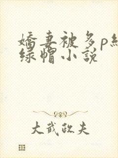 娇妻被多p经历绿帽小说