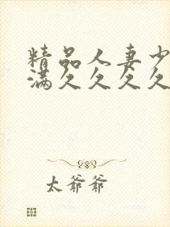 精品人妻少妇丰满久久久久久久久