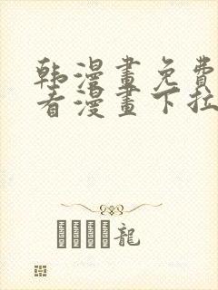 韩漫画免费阅读看漫画下拉网页版