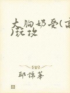 大胸奶受(高h)玩攻