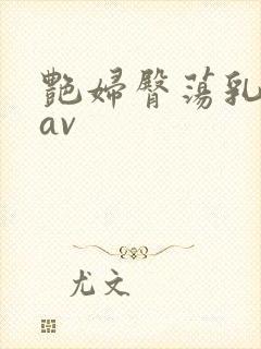 艳妇臀荡乳欲伦av