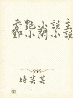 香艳小说主人公邓小闲小说免费阅读