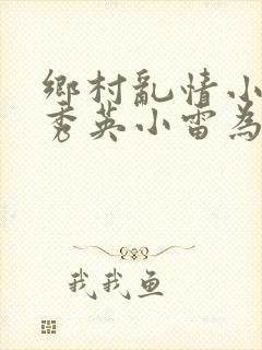 乡村乱情小说胡秀英小雷为主人公