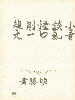 规则怪谈小说推文一口气看完系列