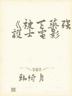 《被下药强辱的护士电影