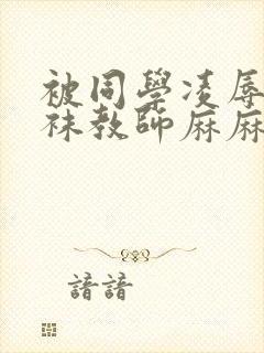 被同学凌辱的丝袜教师麻麻