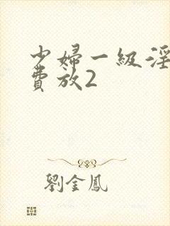 少妇一级淫片免费放2