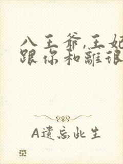 八王爷,王妃想跟你和离很久了…