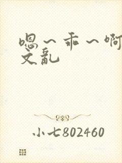 嗯～乖～啊～h文乱