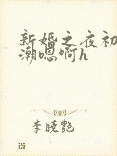 新婚之夜初尝高潮嗯啊h