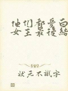 他们都爱白月光女主最后结局