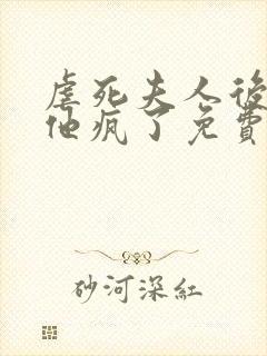 虐死夫人后沈少他疯了免费阅读