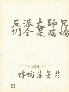 反派大师兄师妹们全是病娇漫画 系列