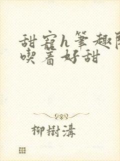 甜宠h笔趣阁她吃着好甜