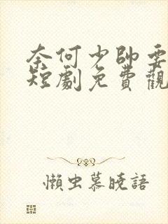 奈何少帅要娶我短剧免费观看全集高清