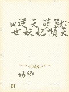 w逆天萌兽:绝世妖妃倾天下》封面
