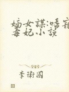 嫡女谋:嗜宠佞毒妃小说