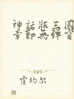 神话版三国最新章节无弹窗笔趣阁封面