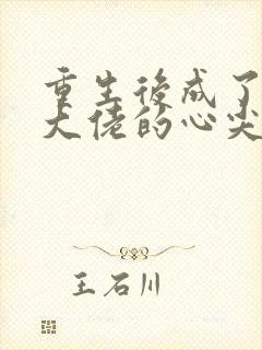 重生后成了偏执大佬的心尖宠全本