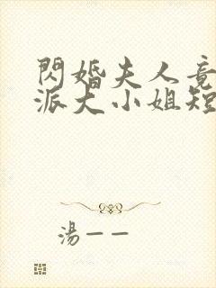 闪婚夫人竟是帮派大小姐短剧全集