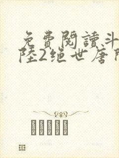 免费阅读斗罗大陆2绝世唐门小说