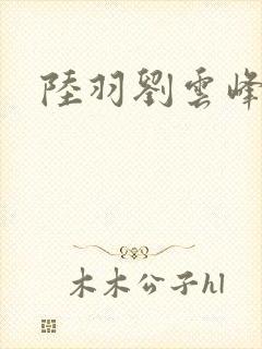陆羽刘云峰免费