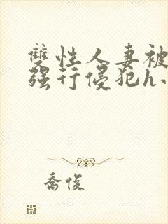 双性人妻被老汉强行侵犯h小说