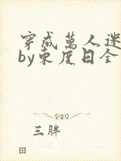 穿成万人迷舔狗by东度日全文免费阅读封面