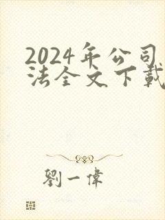 2024年公司法全文下载