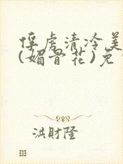 俘虏清冷美仙司(媚骨花)免费阅读封面