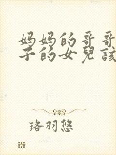 妈妈的哥哥的儿子的女儿该叫什么