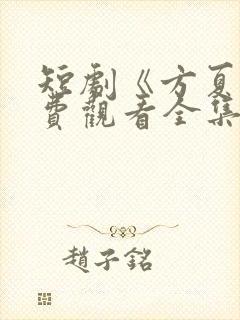 短剧《方夏》免费观看全集高清播放