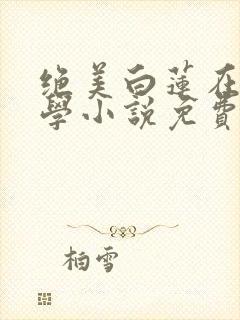 绝美白莲在线教学小说免费全文在线封面