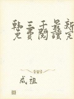 韩三千最新章节免费阅读完整版