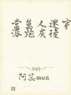 当万人迷穿成反派炮灰后