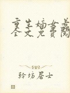 重生嫡女惹不得全文免费阅读