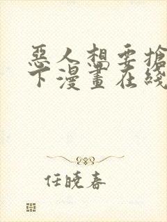 恶人想要抢救一下漫画在线看免费