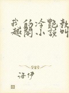 我的冷艳教师笔趣阁小说叫什么名字
