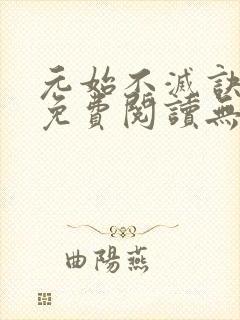 元始不灭诀全文免费阅读无弹窗